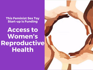 This Feminist Sex Toy Start-up is Funding Access to Women's Reproductive Health