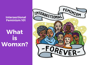 Intersectional Feminism 101: What is Womxn?