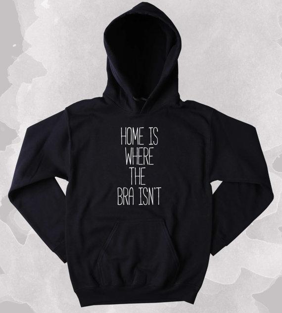 Home Is Where The Bra Isn't Slogan Sweatshirt Hoodie